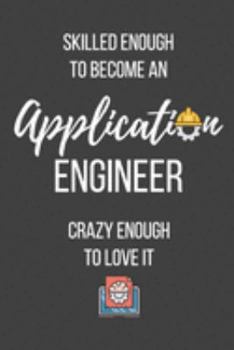 Skilled Enough to Become an Application Engineer Crazy Enough to Love It: Lined Journal - Application Engineer Notebook - Great Gift for Application Engineer