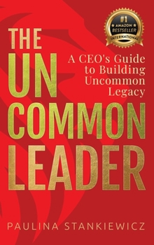 Hardcover The Uncommon Leader: A CEO's Guide to Building Uncommon Legacy Book