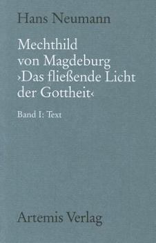 Mechthild Von Magdeburg Das Fließende Licht Der Gottheit: Nach Der Einsiedler Handschrift in Kritischem Vergleich Mit Der Gesamten Überlieferung. Band