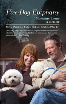 Hardcover Five-Dog Epiphany: How a Quintet of Badass Bichons Retrieved Our Joy Book