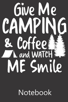 Give Me Camping & Coffe and Watch Me Smile: Blank Lined Notebook Funny Birthday Gifts,To Do Lists, Notepad, Christmas Halloween Gift