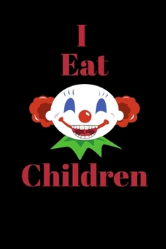 I Eat Children: Scary Clown Lined notebook, funny halloween journal gifts for boyfriend, girlfriend partner, him, her birthday, christmas, valentines day. Better and more useful than a card