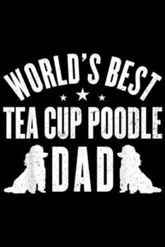 Paperback World's Best TEA CUP POODLE Dad: World's Best TEA CUP POODLE Dad Journal/Notebook Blank Lined Ruled 6x9 100 Pages Book