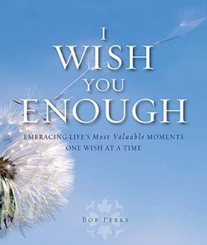 Hardcover I Wish You Enough: Embracing Life's Most Valuable Moments One Wish at a Time Book