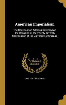 American Imperialism: The Convocation Address Delivered on the Occasion of the Twenty-seventh Convocation of the University of Chicago