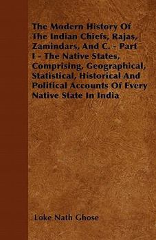 The Modern History of the Indian Chiefs, Rajas, Zamindars, and C. - Part I - The Native States, Comprising, Geographical, Statistical, Historical and