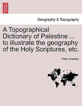 Paperback A Topographical Dictionary of Palestine ... to Illustrate the Geography of the Holy Scriptures, Etc. Book