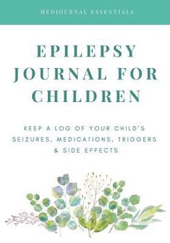Paperback Epilepsy Journal for Children: Easily Track Your Child's Seizures, Medications, Triggers & Side Effects Book