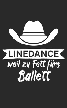 Linedance weil zu Fett fürs Ballett: Notizbuch für Linedance Tänzer mit Spruch. 120 Seiten Liniert mit Seitenzahlen. Für Notizen oder als Geschenk. (German Edition)