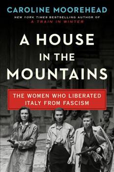Hardcover A House in the Mountains: The Women Who Liberated Italy from Fascism Book