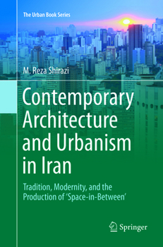 Contemporary Architecture and Urbanism in Iran: Tradition, Modernity, and the Production of 'Space-in-Between' - Book  of the Urban Book Series