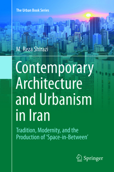 Paperback Contemporary Architecture and Urbanism in Iran: Tradition, Modernity, and the Production of 'Space-In-Between' Book