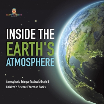 Paperback Inside the Earth's Atmosphere Atmospheric Science Textbook Grade 5 Children's Science Education Books Book