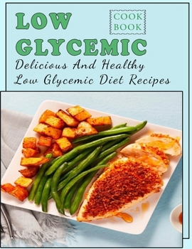 Paperback Low Glycemic Cookbook: Delicious And Healthy Low Glycemic Diet Recipes Book
