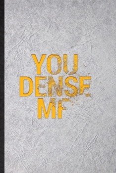 Paperback You Dense MF: Funny Adult Humor Lined Notebook/ Blank Journal For Hilarious Fun Joke, Inspirational Saying Unique Special Birthday G Book