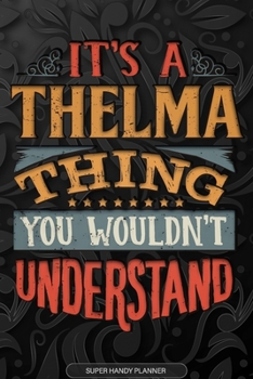 Its A Thelma Thing You Wouldnt Understand: Thelma Name Planner With Notebook Journal Calendar Personal Goals Password Manager & Much More, Perfect Gift For Thelma