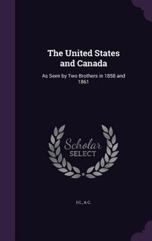 Hardcover The United States and Canada: As Seen by Two Brothers in 1858 and 1861 Book