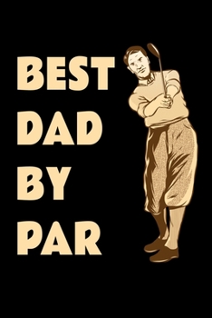 Paperback Best Dad by Par Golf Journal: Golfing Journal For Golfer Gift Lined Notebook / Journal Gift, 120 Pages, 6x9, Soft Cover, Matte Finish Funny Novelty Book