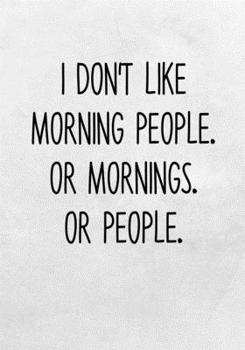 I Don't Like Morning People. Or Mornings. Or People.: To Do List Notebook For Office & Blank Lined Journal (Gag Gifts For Work Coworkers)