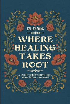 Paperback Where Healing Takes Root: A Guide to Restoring Body, Mind, Spirit and Home Book