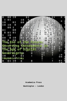 Paperback The end of the future: governing consequence in the age of digital sovereignty Book
