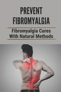 Paperback Prevent Fibromyalgia: Fibromyalgia Cures With Natural Methods: Cure Fibromyalgia Pain Book