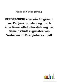 Paperback VERORDNUNG über ein Programm zur Konjunkturbelebung durch eine finanzielle Unterstützung der Gemeinschaft zugunsten von Vorhaben im Energiebereich.pdf [German] Book