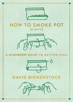 Paperback How to Smoke Pot (Properly): A Highbrow Guide to Getting High Book