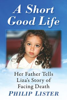 Paperback A Short Good Life: Her Father Tells Liza's Story of Facing Death Book