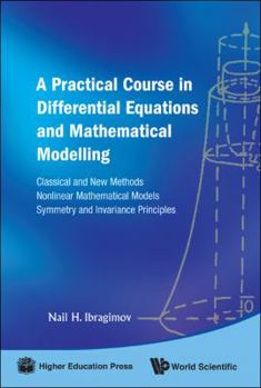 Hardcover Practical Course in Differential Equations and Mathematical Modelling, A: Classical and New Methods. Nonlinear Mathematical Models. Symmetry and Invar Book