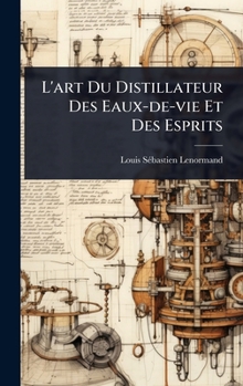Hardcover L'art Du Distillateur Des Eaux-de-vie Et Des Esprits [French] Book