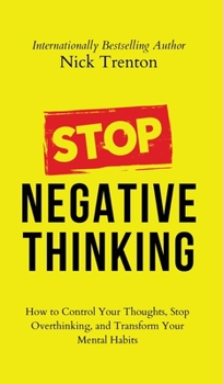 Hardcover Stop Negative Thinking: How to Control Your Thoughts, Stop Overthinking, and Transform Your Mental Habits Book