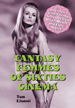 Paperback Fantasy Femmes of Sixties Cinema: Interviews with 20 Actresses from Biker, Beach, and Elvis Movies Book