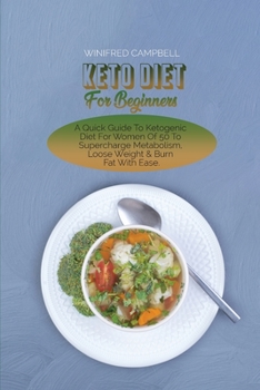 Paperback Keto Diet For Beginners: A Quick Guide To Ketogenic Diet For Women Of 50 To Supercharge Metabolism, Loose Weight & Burn Fat With Ease Book