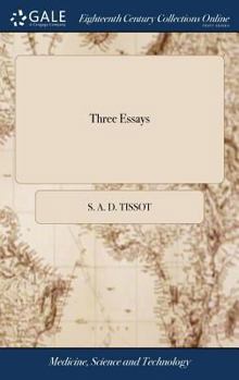 Hardcover Three Essays: First, on the Disorders of People of Fashion Second on Diseases Incidental to Literary and Sedentary Persons, Third, o Book