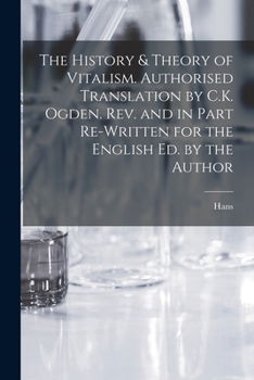 Paperback The History & Theory of Vitalism. Authorised Translation by C.K. Ogden. Rev. and in Part Re-written for the English Ed. by the Author Book