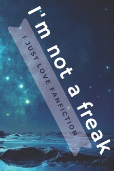 Paperback I'm Not A Freak, I Just Love Fanfiction: A Small Journal Or Notebook To Write In Book