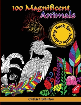 100 Magnificent Animals Coloring Book for Adults: Amazing Patterns Meditation Stress Relief Anxiety Sacred Symbols Color Therapy Original Designs Mindfulness