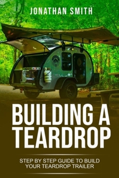 Paperback Building a Teardrop: Step by Step Guide to Build Your Teardrop Trailer Book