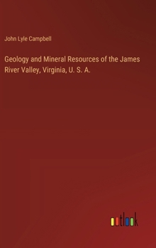 Hardcover Geology and Mineral Resources of the James River Valley, Virginia, U. S. A. Book