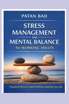 Stress Management and Mental Balance for Working Adults: Practical Stress Control Without Quitting Your Job
