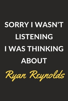 Paperback Sorry I Wasn't Listening I Was Thinking About Ryan Reynolds: A Ryan Reynolds Journal Notebook to Write Down Things, Take Notes, Record Plans or Keep T Book