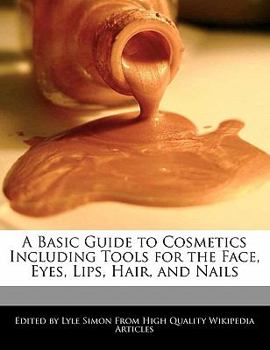 A Basic Guide to Cosmetics Including Tools for the Face, Eyes, Lips, Hair, and Nails
