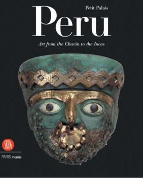 Peru: Art from the Chavin to the Incas (Collections Du Petit Palais, Musee Des Beaux-Arts de la VILL)