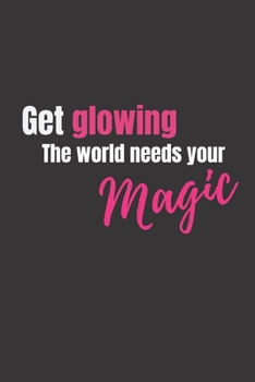 Paperback Get Glowing The World Needs Your Magic: Motivational Blank Lined Journal (Journal, Notebook, Diary, Composition Book To Write In) Book