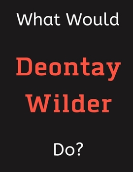 Paperback What Would Deontay Wilder Do?: Deontay Wilder Notebook/ Journal/ Notepad/ Diary For Women, Men, Girls, Boys, Fans, Supporters, Teens, Adults and Kids Book