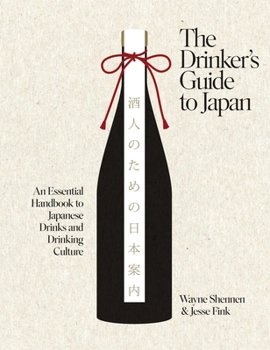 The Drinker’s Guide to Japan: An Essential Handbook to Japanese Drinks and Drinking Culture