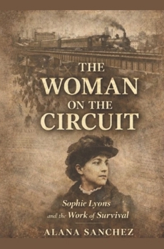 THE WOMAN ON THE CIRCUIT: Sophie Lyons and the Work of Survival