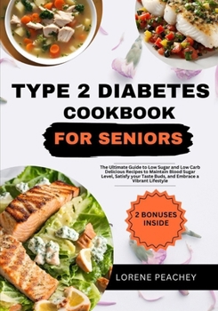 Paperback Type 2 Diabetes Cookbook for Seniors: The Ultimate Guide to Low Sugar and Low Carb Delicious Recipes to Maintain Blood Sugar Level, Satisfy your Taste Book