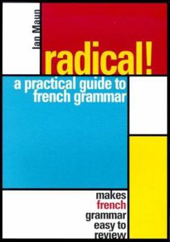 Paperback Radical! a Practical Guide to French Grammar: Makes French Grammar Easy to Review Book